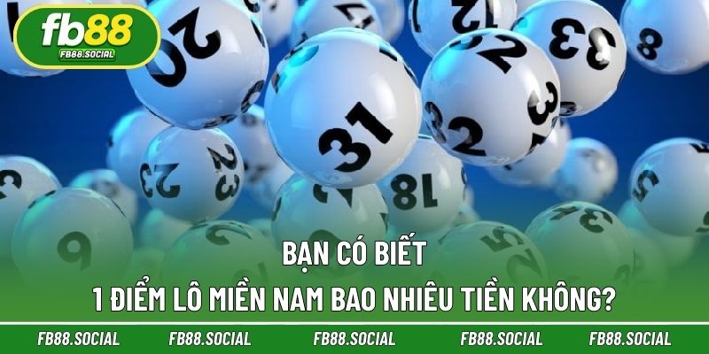 Hiểu 1 điểm lô miền Nam bao nhiêu tiền để bắt đầu