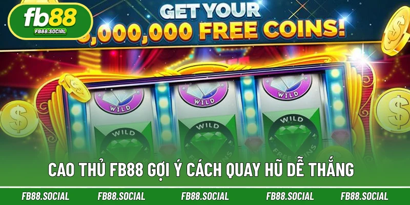 Cao thủ FB88 gợi ý cách quay hũ dễ thắng