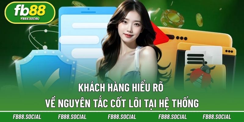 Khách hàng hiểu rõ về nguyên tắc cốt lõi tại hệ thống