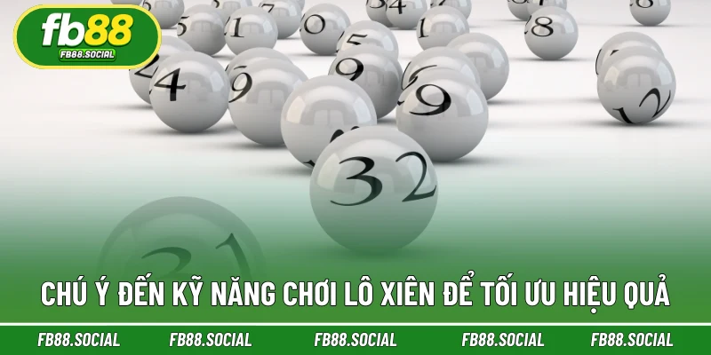 Chú ý đến kỹ năng chơi lô xiên để tối ưu hiệu quả