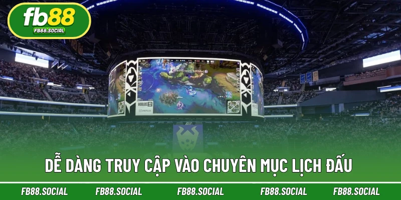 Dễ dàng truy cập vào chuyên mục lịch đấu