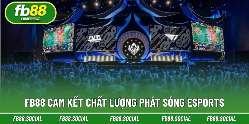 FB88 cam kết chất lượng phát sóng Esports