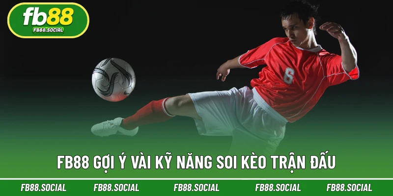FB88 gợi ý vài kỹ năng soi kèo trận đấu