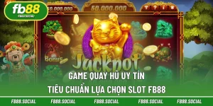 Game Quay Hũ Uy Tín - Tiêu Chuẩn Lựa Chọn Slot FB88