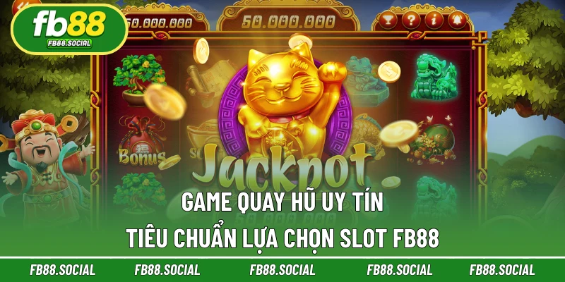 Game Quay Hũ Uy Tín - Tiêu Chuẩn Lựa Chọn Slot FB88