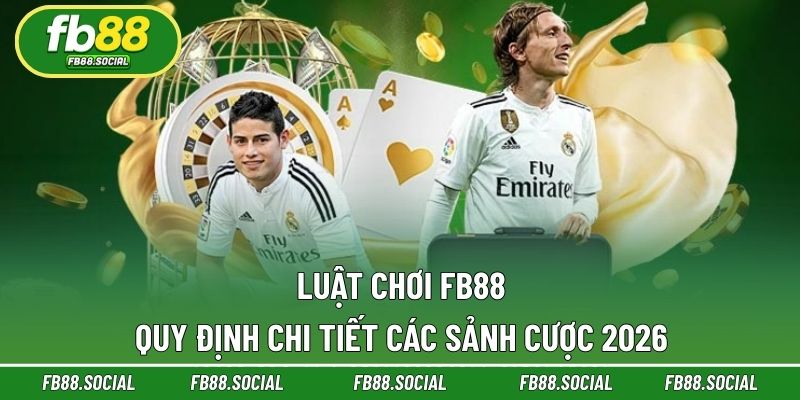 Luật chơi FB88 chi tiết trong các sảnh cược