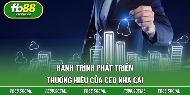 Hành trình phát triển thương hiệu của CEO nhà cái