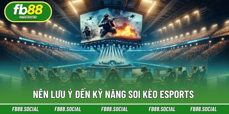 Nên lưu ý đến kỹ năng soi kèo Esports