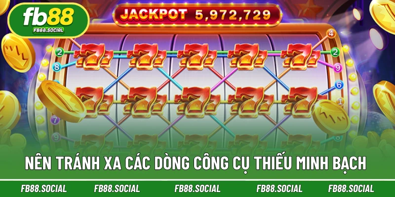 Nên tránh xa các dòng công cụ thiếu minh bạch 