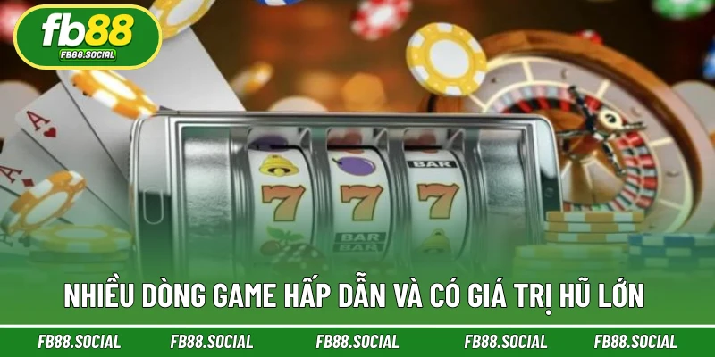 Nhiều dòng game hấp dẫn và có giá trị hũ lớn