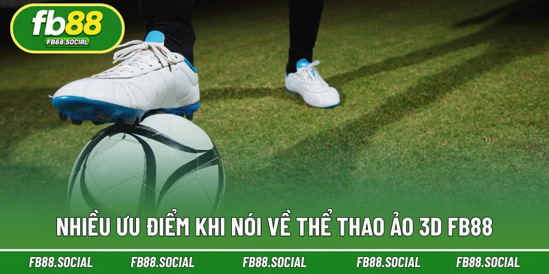 Nhiều ưu điểm khi nói về Thể Thao Ảo 3D FB88