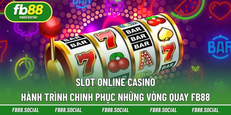 Slot Online Casino | Hành Trình Chinh Phục Những Vòng Quay FB88
