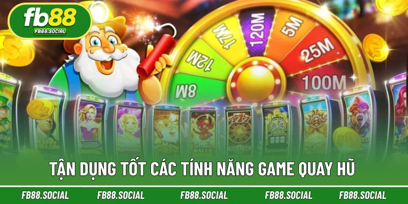 Tận dụng tốt các tính năng game quay hũ