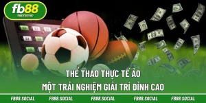Thể Ao Thực Tế Ảo FB88 | Một Trải Nghiệm Giải Trí Đỉnh Cao