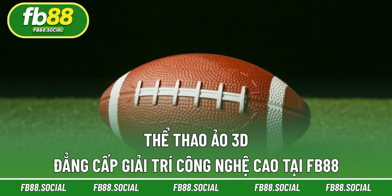 Thể Thao Ảo 3D | Đẳng Cấp Giải Trí Công Nghệ Cao Tại FB88