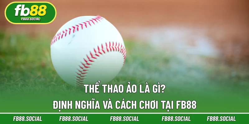 Thể Thao Ảo Là Gì? Định Nghĩa Và Cách Chơi Tại FB88
