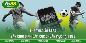Thể Thao Ảo Saba - Sân Chơi Đình Đám Cực Chuẩn Mực Tại FB88