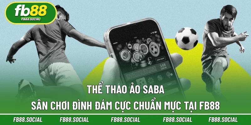Thể Thao Ảo Saba - Sân Chơi Đình Đám Cực Chuẩn Mực Tại FB88