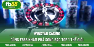 Winstar casino | Cùng FB88 Khám Phá Sòng Bạc TOP 1 Thế Giới